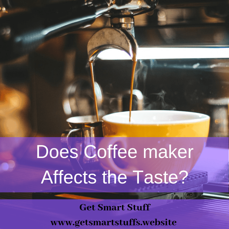 Does Coffee Maker Affect Taste? Did you know That It...