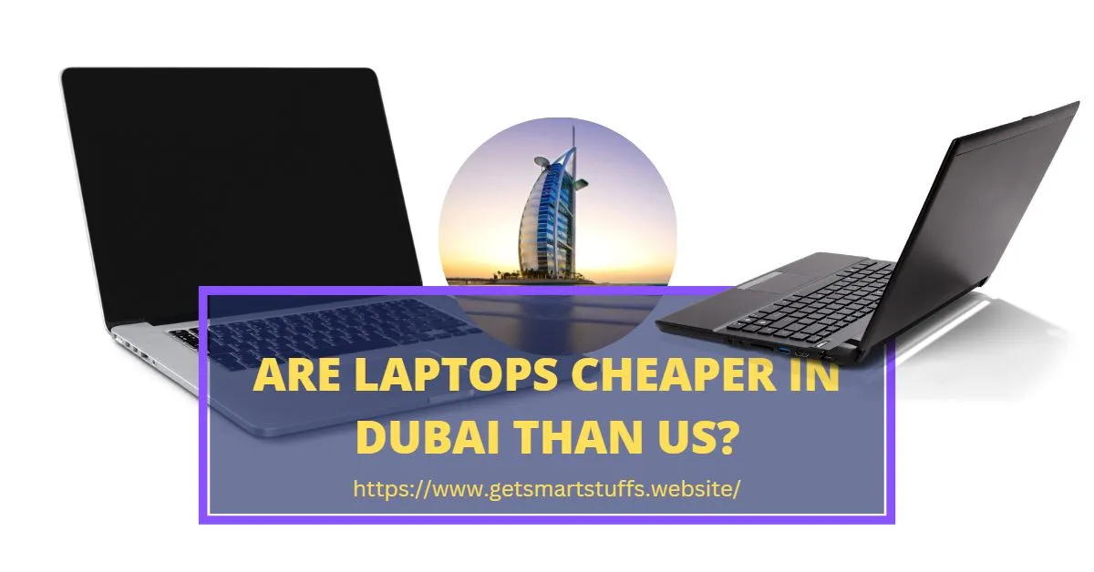 Are Laptops Cheaper In Dubai Than US Smart Stuffs